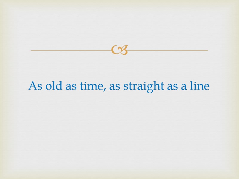 As old as time, as straight as a line